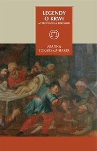 Okładka: Joanna Tokarska-Bakir - Legendy o krwi. Antropologia przesądu