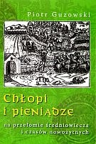 Okładka: Piotr Guzowski - Chłopi i pieniądze na przełomie średniowiecza i czasów nowożytnych