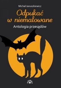Okładka: Michał Januszkiewicz - Odpukać w niemalowane. Antologia przesądów