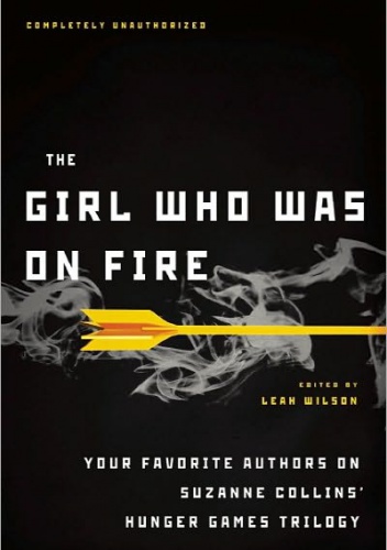 Okładka: Leah Wilson - The Girl Who Was on Fire: Your Favorite Authors on Suzanne Collins’ Hunger Games Trilogy