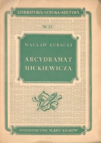 Okładka: Wacław Kubacki - Arcydramat Mickiewicza. Studia nad III częścią Dziadów