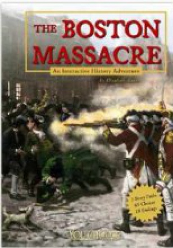 Okładka: Elizabeth Raum - The Boston Massacre: An Interactive History Adventure