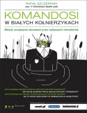 Okładka: Rafał Szczepanik - Komandosi w białych kołnierzykach. Metody zarządzania stosowane przez najlepszych menedżerów.