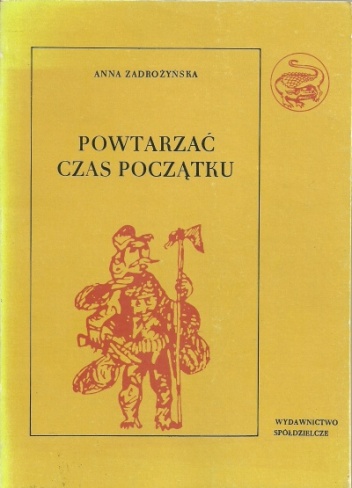 Okładka: Anna Zadrożyńska - Powtarzać czas początku, Część II, O polskiej tradycji obrzędów ludzkiego życia