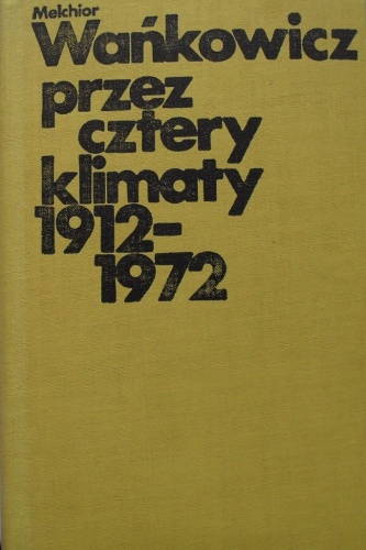 Okładka: Melchior Wańkowicz - Przez cztery klimaty 1912-1972.