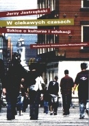 Okładka: Jerzy Jastrzębski - W ciekawych czasach. Szkice o kulturze i edukacji.