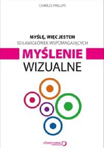 Okładka: Charles Phillips - Myślę więc jestem 50 łamigłówek wspomagających myślenie wizualne