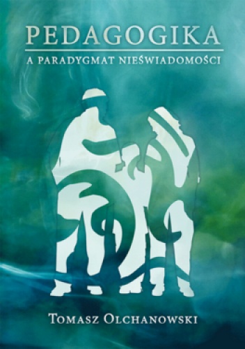 Okładka: Tomasz Olchanowski - Pedagogika a paradygmat nieświadomości