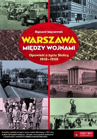 Okładka: Ryszard Mączewski - Warszawa między wojnami. Opowieść o życiu Stolicy 1918-1939