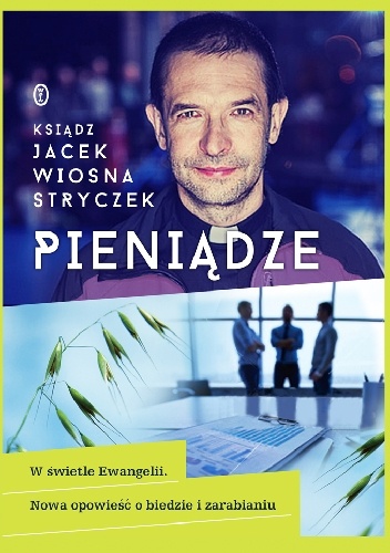 Okładka: ks. Jacek Wiosna Stryczek - Pieniądze. W świetle Ewangelii. Nowa opowieść o biedzie i zarabianiu