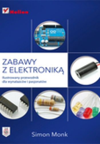 Okładka: Simon Monk - Zabawy z elektroniką. Ilustrowany przewodnik dla wynalazców i pasjonatów