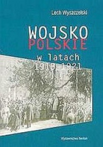 Okładka: Lech Wyszczelski - Wojsko Polskie w latach 1918-1921