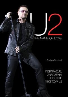 Andrea Morandi - U2. The Name Of Love. Inspiracje, znaczenia i historie tekstów U2