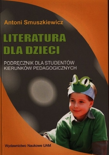Okładka: Antoni Smuszkiewicz - Literatura dla dzieci. Podręcznik dla studentów kierunków pedagogicznych