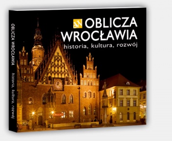 Okładka:  praca zbiorowa - Oblicza Wrocławia - historia, kultura, rozwój