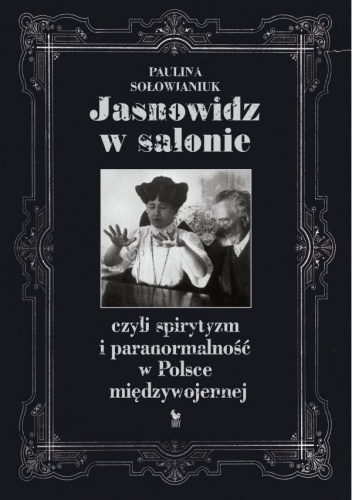 Okładka: Paulina Sołowianiuk - Jasnowidz w salonie, czyli spirytyzm i paranormalność w Polsce międzywojennej