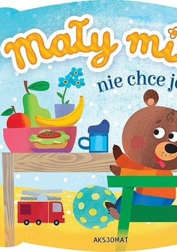 Okładka:  praca zbiorowa - Mały miś nie chce jeść