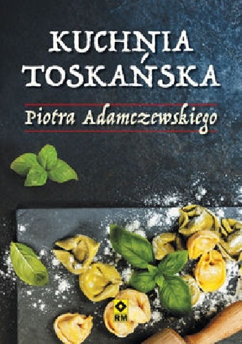 Piotr Adamczewski - Kuchnia toskańska Piotra Adamczewskiego