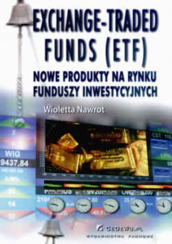 Okładka: Wioletta Nawrot - Exchange - Trade funds (ETF) Nowe produkty na rynku funduszy inwestycyjnych