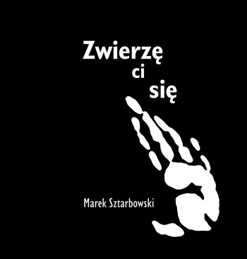Okładka: Marek Sztarbowski - Zwierzę ci się