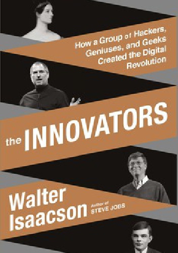 Okładka: Walter Isaacson - The Innovators: How a Group of Hackers, Geniuses and Geeks Created the Digital Revolution