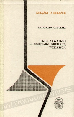 Okładka: Radosław Cybulski - Józef Zawadzki - księgarz, drukarz, wydawca