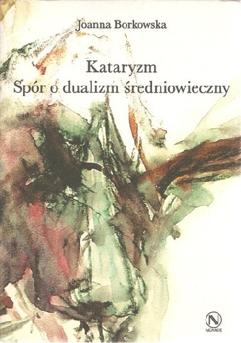 Okładka: Joanna Borkowska - Kataryzm. Spór o dualizm średniowieczny