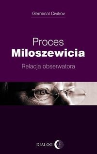 Okładka: Germinal Civikov - Proces Miloszewicia: Relacja obserwatora
