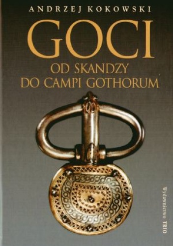 Okładka: Andrzej Kokowski - Goci - od Skandzy do Campi Gothorum