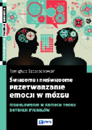 Okładka: Remigiusz Szczepanowski - Świadome i nieświadome przetwarzanie emocji w mózgu