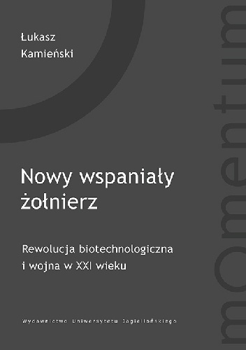 Okładka: Łukasz Kamieński - Nowy wspaniały żołnierz. Rewolucja biotechnologiczna i wojna w XXI wieku