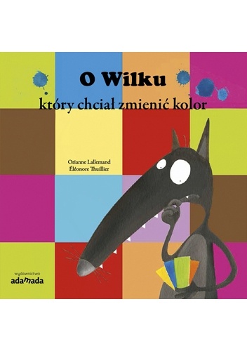 Okładka: Orianne Lallemand - O Wilku który chciał zmienić kolor