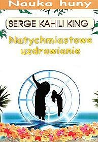 Okładka: Serge Kahili King - Natychmiastowe uzdrawianie. Nauka huny