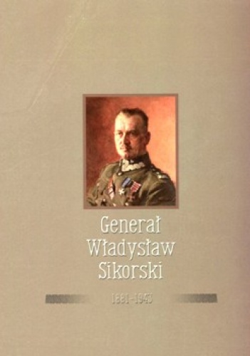 Okładka:  praca zbiorowa - Generał Władysław Sikorski 1881-1943