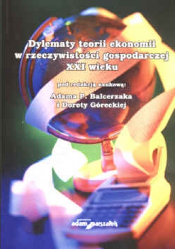 Okładka: Adam P. Balcerzak - Dylematy teorii ekonomii w rzeczywistości gospodarczej XXI wieku