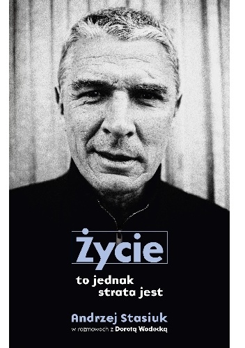 Okładka: Andrzej Stasiuk - Życie to jednak strata jest