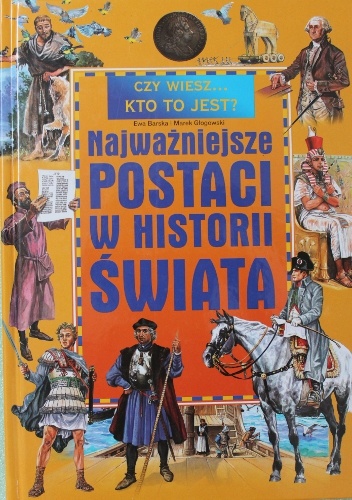 Okładka: Ewa Barska - Czy wiesz... Kto to jest? Najważniejsze postaci w historii świata.