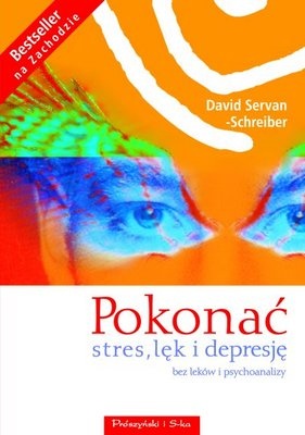 Okładka: David Servan-Schreiber - Pokonać stres, lęk i depresję. Bez leków i psychoanalizy