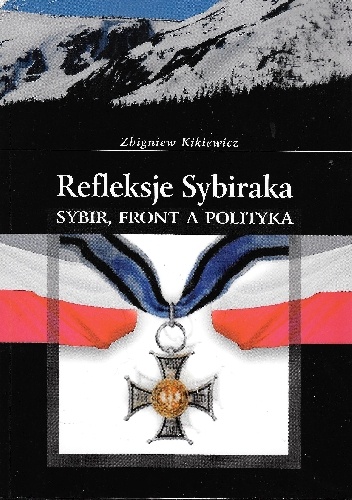 Okładka: Zbigniew Kikiewicz - Refleksje Sybiraka. Sybir, front a polityka