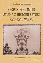 Okładka: Stanisław Mossakowski - Orbis Polonus : studia z historii sztuki XVII-XVIII wieku