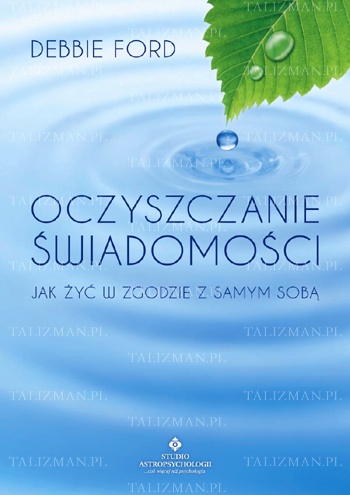 Okładka: Debbie Ford - Oczyszczanie świadomości. Jak żyć w zgodzie z samym sobą