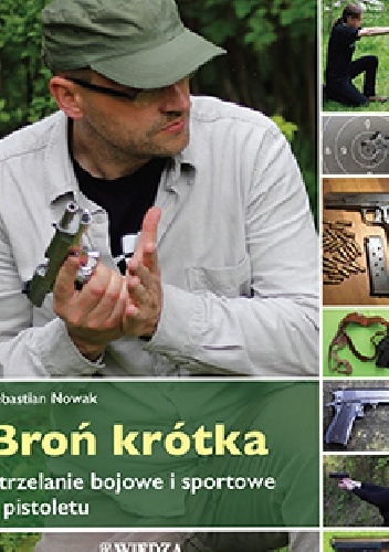 Okładka: Sebastian Nowak - Broń krótka. Strzelanie bojowe i sportowe z pistoletu