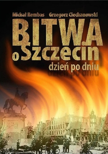 Okładka: Grzegorz Ciechanowski - Bitwa o Szczecin dzień po dniu