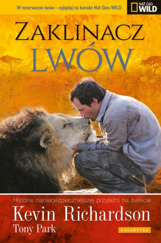 Okładka: Kevin Richardson - Zaklinacz lwów. Historia najniebezpieczniejszej przyjaźni na świecie.