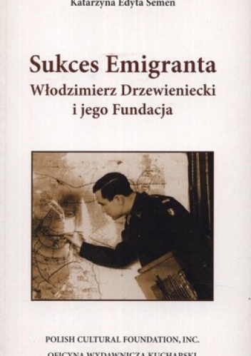 Okładka: Katarzyna Edyta Semen - Sukces Emigranta. Włodzimierz Drzewieniecki i jego Fundacja