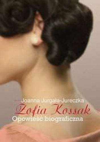 Okładka: Joanna Jurgała-Jureczka - Zofia Kossak. Opowieść biograficzna