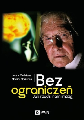 Okładka: Jerzy Vetulani - Bez ograniczeń. Jak rządzi nami mózg