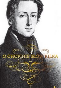 Okładka:  praca zbiorowa - O Chopinie słów kilka