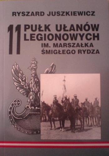 Okładka: Ryszard Juszkiewicz - 11 Pułk Ułanów Legionowych im. Marszałka Edwarda Rydza-Śmigłego
