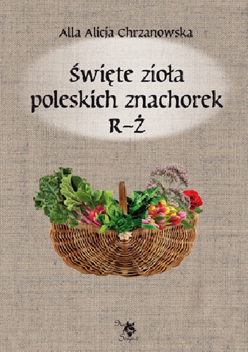 Okładka: Alla Alicja Chrzanowska - Święte zioła poleskich znachorek R-Ż